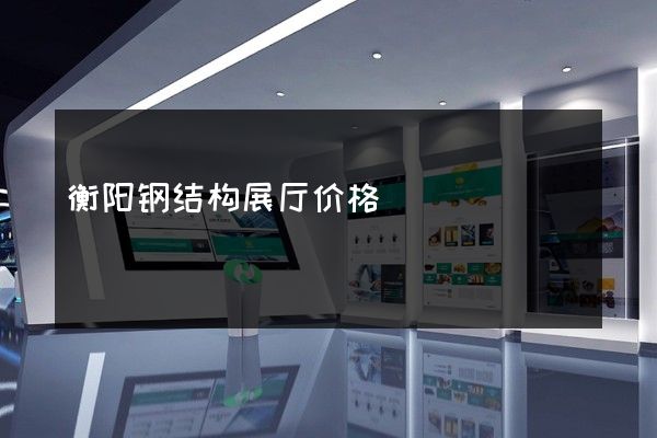 衡阳钢结构展厅价格