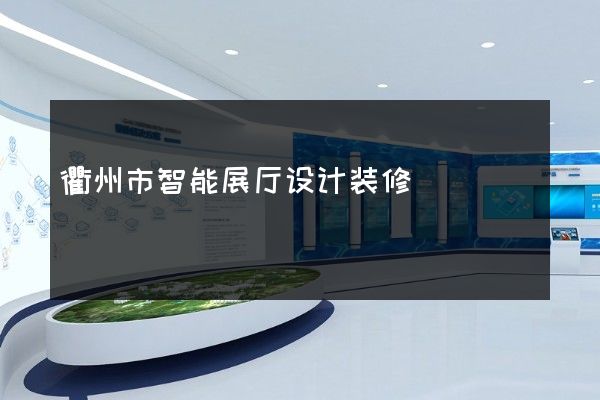 衢州市智能展厅设计装修