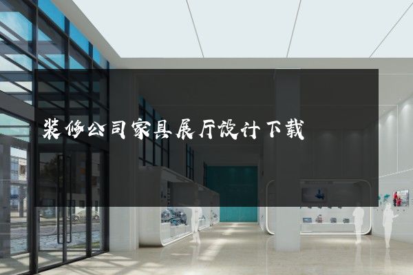 装修公司家具展厅设计下载