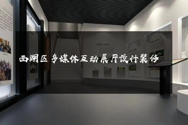 西湖区多媒体互动展厅设计装修