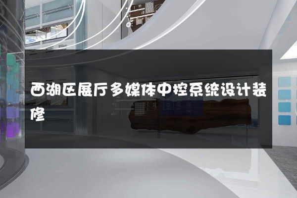 西湖区展厅多媒体中控系统设计装修