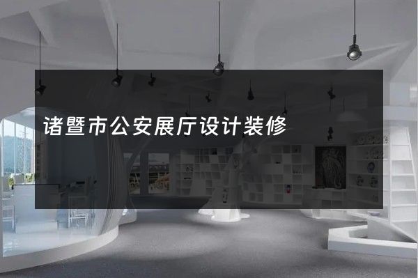 诸暨市公安展厅设计装修