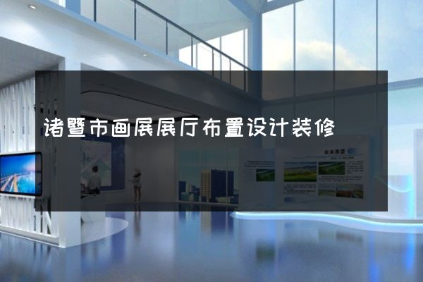 诸暨市画展展厅布置设计装修