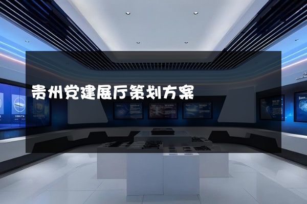 贵州党建展厅策划方案