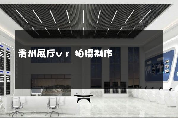 贵州展厅vr拍摄制作