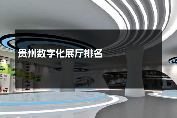 贵州数字化展厅排名