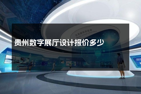 贵州数字展厅设计报价多少