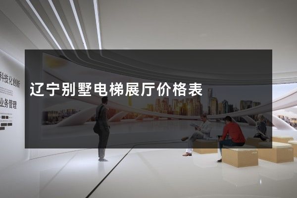 辽宁别墅电梯展厅价格表