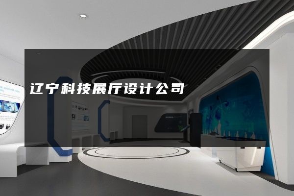 辽宁科技展厅设计公司