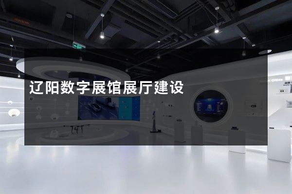 辽阳数字展馆展厅建设