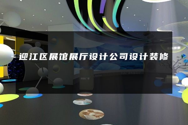 迎江区展馆展厅设计公司设计装修