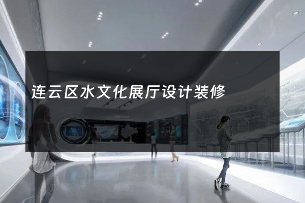 连云区水文化展厅设计装修