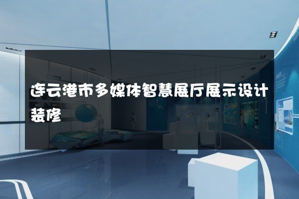 连云港市多媒体智慧展厅展示设计装修