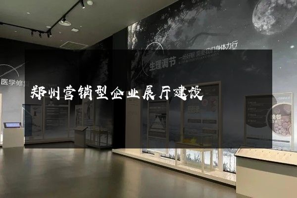 郑州营销型企业展厅建设