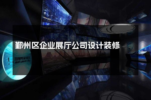 鄞州区企业展厅公司设计装修