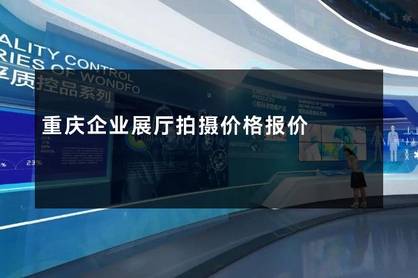 重庆企业展厅拍摄价格报价