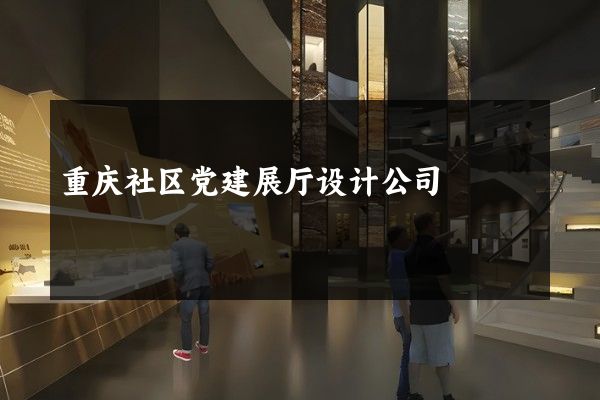 重庆社区党建展厅设计公司