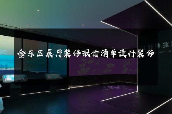 金东区展厅装修报价清单设计装修