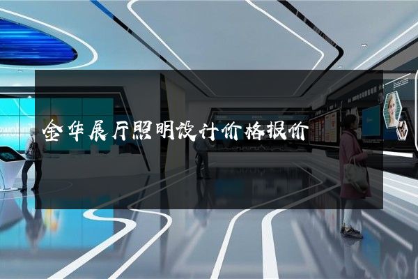 金华展厅照明设计价格报价