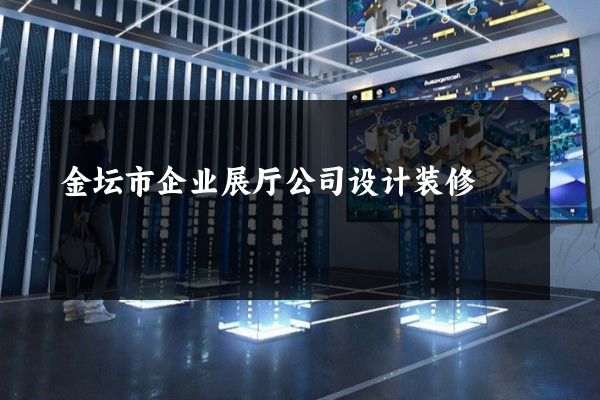 金坛市企业展厅公司设计装修