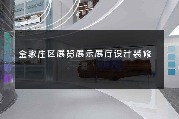 金家庄区展览展示展厅设计装修