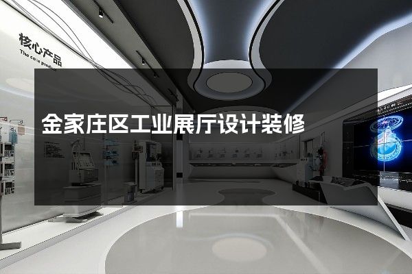 金家庄区工业展厅设计装修