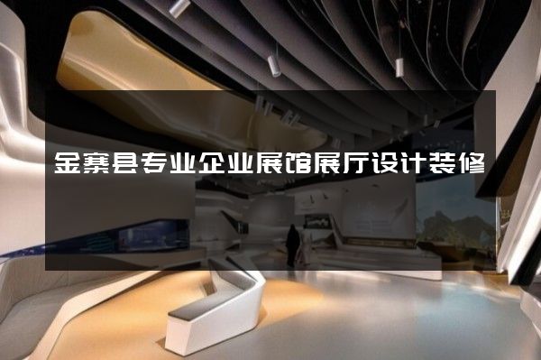 金寨县专业企业展馆展厅设计装修