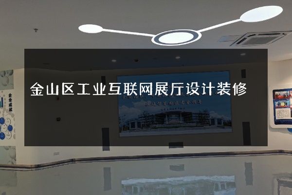 金山区工业互联网展厅设计装修