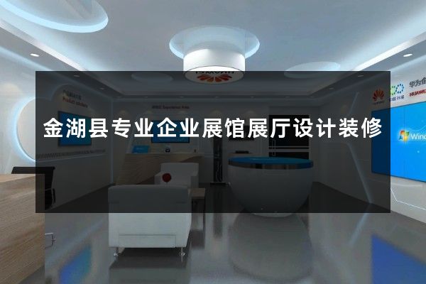 金湖县专业企业展馆展厅设计装修