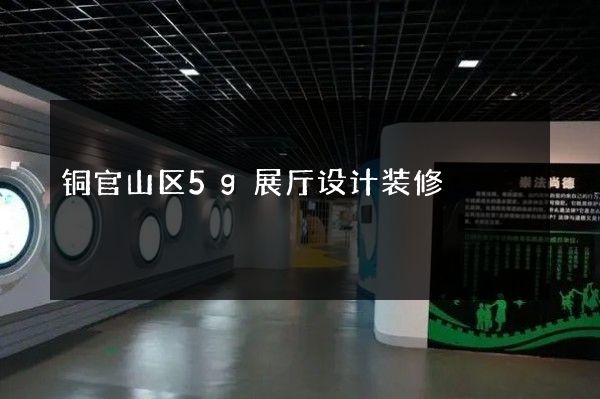 铜官山区5g展厅设计装修