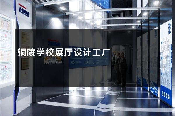 铜陵学校展厅设计工厂