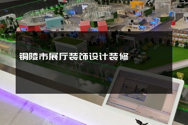 铜陵市展厅装饰设计装修