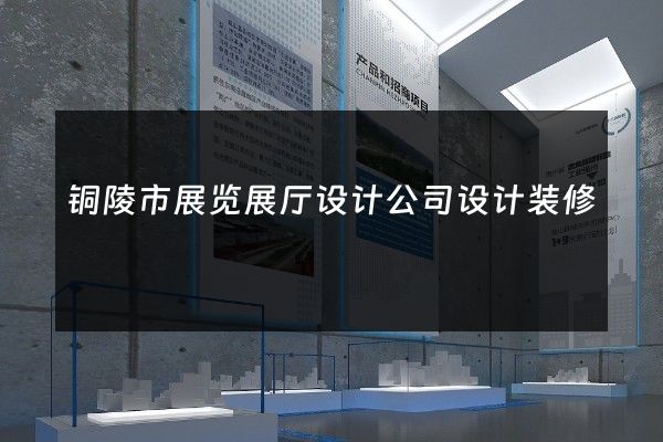 铜陵市展览展厅设计公司设计装修