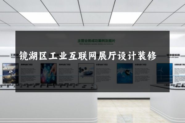 镜湖区工业互联网展厅设计装修