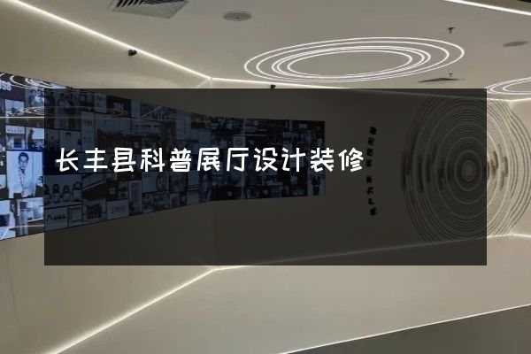 长丰县科普展厅设计装修