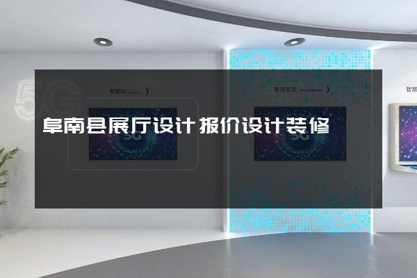 阜南县展厅设计报价设计装修