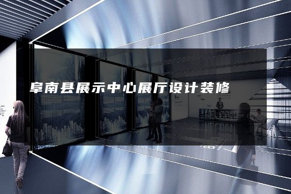 阜南县展示中心展厅设计装修