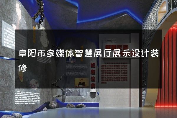 阜阳市多媒体智慧展厅展示设计装修