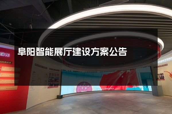 阜阳智能展厅建设方案公告