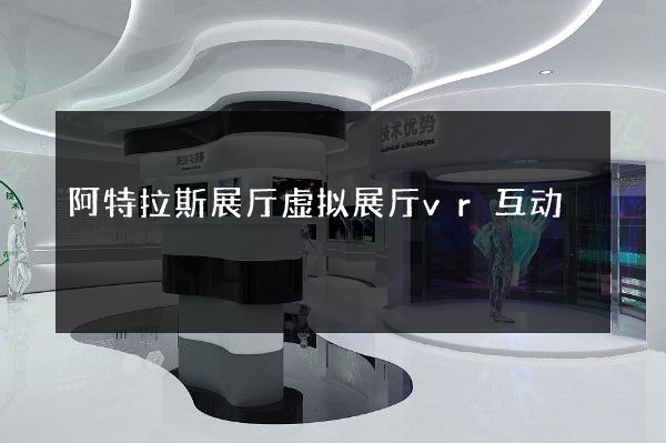 阿特拉斯展厅虚拟展厅vr互动