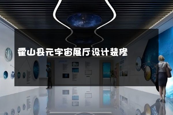 霍山县元宇宙展厅设计装修