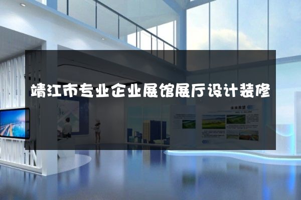 靖江市专业企业展馆展厅设计装修