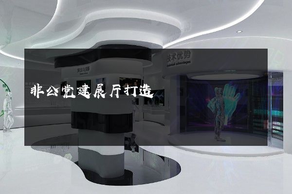 非公党建展厅打造