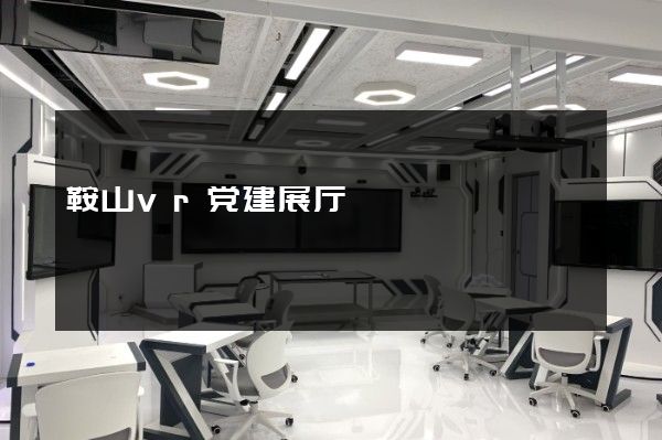 鞍山vr党建展厅