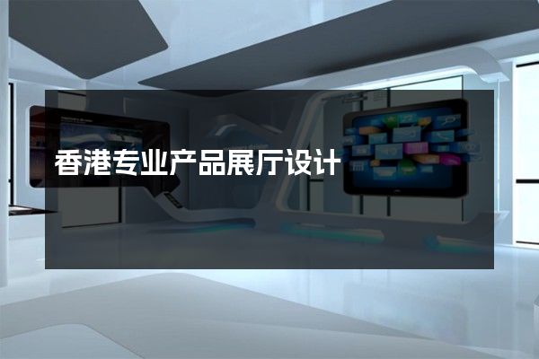 香港专业产品展厅设计