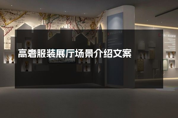 高奢服装展厅场景介绍文案