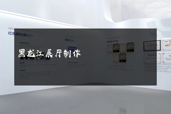 黑龙江展厅制作