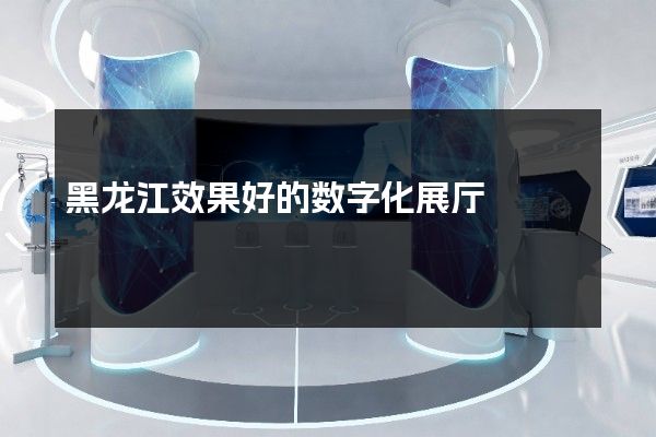 黑龙江效果好的数字化展厅