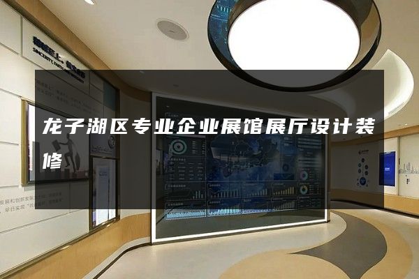 龙子湖区专业企业展馆展厅设计装修