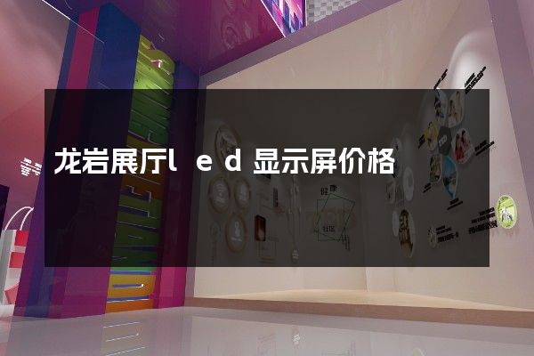 龙岩展厅led显示屏价格